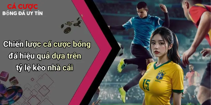 Tỷ Lệ Kèo Nhà Cái: Yếu Tố Quyết Định Thành Bại Trong Cá Cược Bóng Đá 4 Chiến lược cá cược bóng đá hiệu quả dựa trên tỷ lệ kèo nhà cái