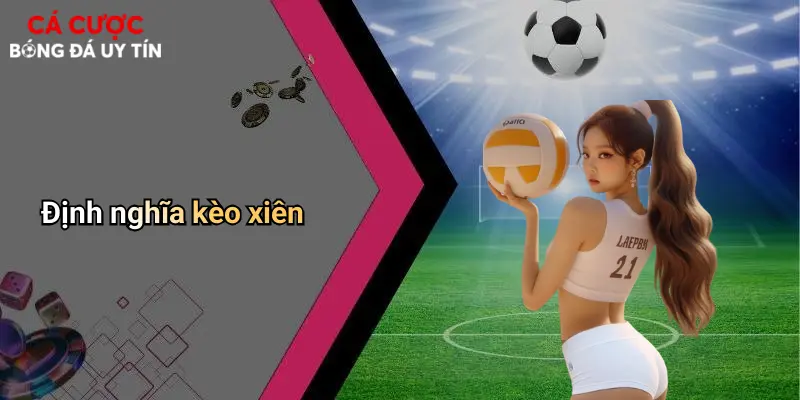 Kèo Xiên: Bí Quyết Cá Cược Bóng Đá Sinh Lời Cực Đã 1 Định nghĩa kèo xiên