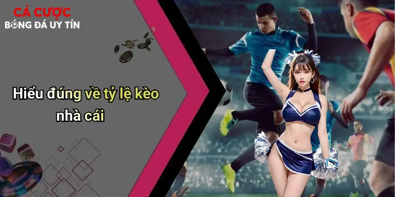 Tỷ Lệ Kèo Nhà Cái: Yếu Tố Quyết Định Thành Bại Trong Cá Cược Bóng Đá 1 Hiểu đúng về tỷ lệ kèo nhà cái