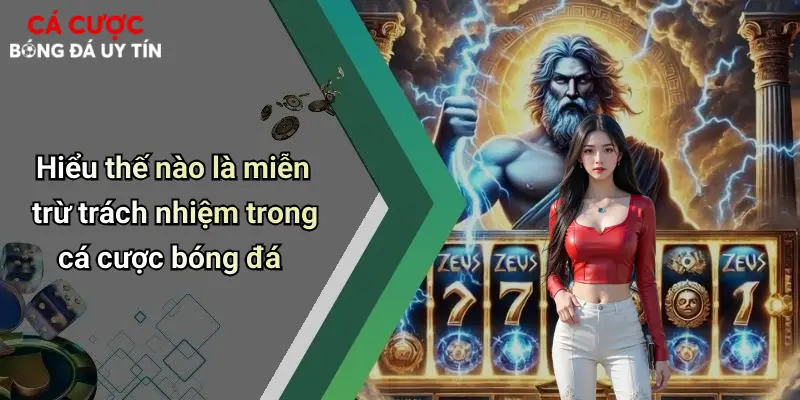 Miễn Trừ Trách Nhiệm: Lưu Ý Khi Tham Gia Cá Cược Bóng Đá Online 1 Hiểu thế nào là miễn trừ trách nhiệm trong cá cược bóng đá