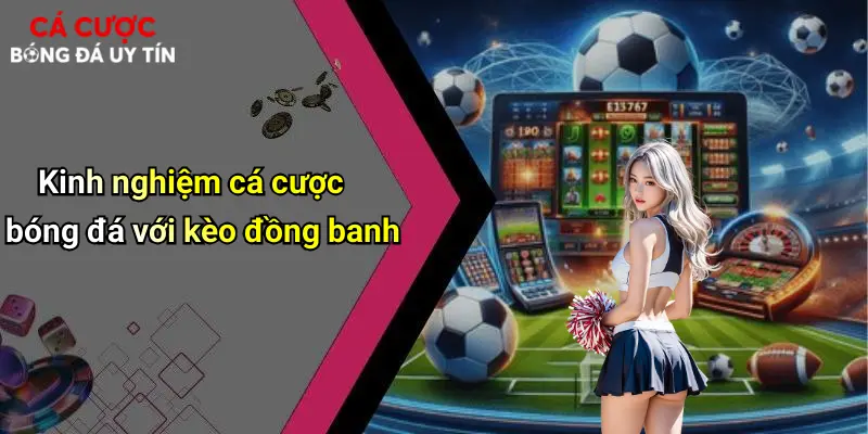 Kèo Đồng Banh: Giải Mã Chi Tiết Và Bí Quyết Cược Bóng Đá Hay 3 Kinh nghiệm cá cược bóng đá với kèo đồng banh
