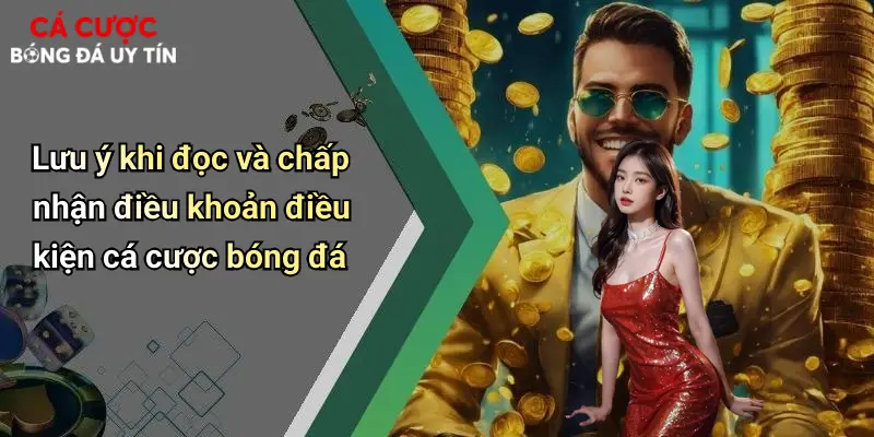 Lưu ý khi đọc và chấp nhận điều khoản điều kiện cá cược bóng đá