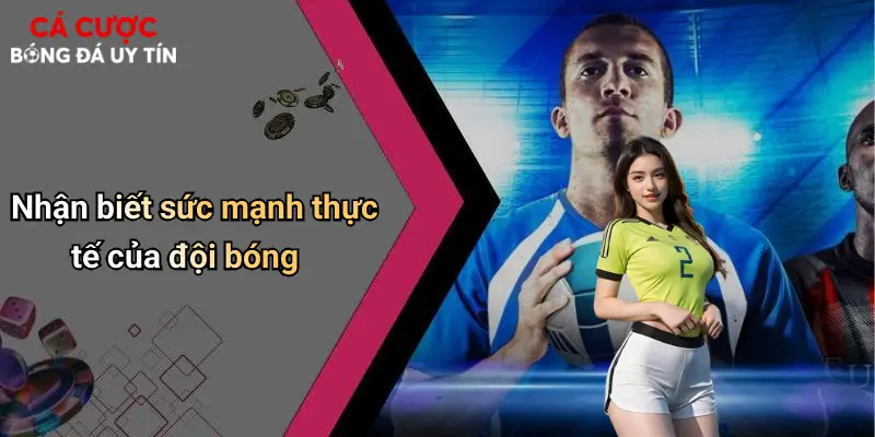 Nhận biết sức mạnh thực tế của đội bóng