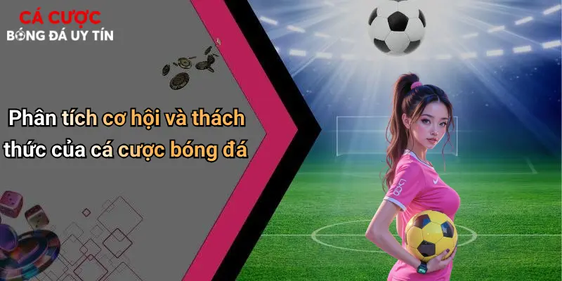 Phân tích cơ hội và thách thức của cá cược bóng đá