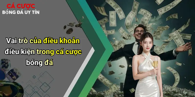 Vai trò của điều khoản điều kiện trong cá cược bóng đá