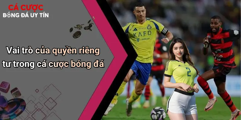 Quyền Riêng Tư: Yếu Tố Then Chốt Khi Cá Cược Bóng Đá Online 1 Vai trò của quyền riêng tư trong cá cược bóng đá