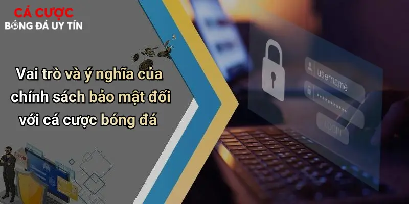 Vai trò và ý nghĩa của chính sách bảo mật đối với cá cược bóng đá