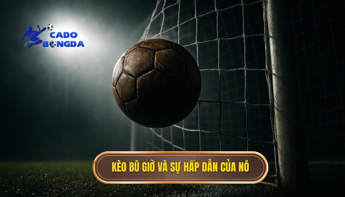 Kèo Bù Giờ Là Gì và Tại Sao Nó Hấp Dẫn Người Chơi Mới