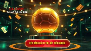 Kèo bóng đá uy tín, rút tiền nhanh.