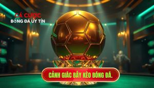 Kèo đẹp đôi khi là cái bẫy: Cảnh giác bẫy nhà cái khi cá độ
